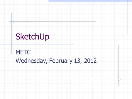 SketchUp METC Wednesday, February 13, 2012. Cost Free SketchUp download Professional student version $49 per year Free Professional version for educators.