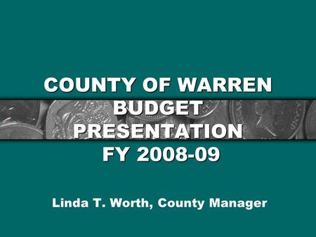 COUNTY OF WARREN BUDGET PRESENTATION FY 2008-09 Linda T. Worth, County Manager.