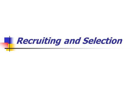 Recruiting and Selection. Recruiting A. Internal v. external.
