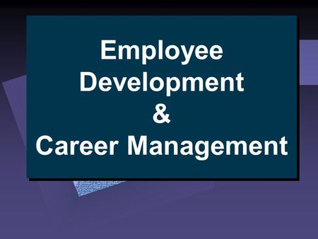 Employee Development & Career Management. Career Planning Become aware of interests, values, strengths, & weaknesses  self-assessment  reality check.
