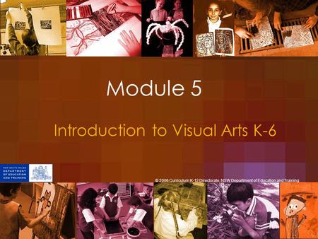 Module 5 Introduction to Visual Arts K-6 © 2006 Curriculum K-12 Directorate, NSW Department of Education and Training.