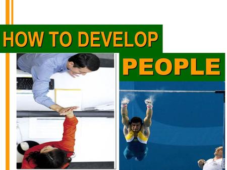 HOW TO DEVELOP PEOPLE. Leadership Gravity PPP = Engage + Lead + Results.