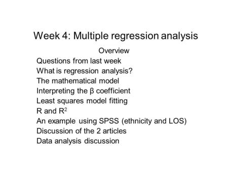 Week 4: Multiple regression analysis Overview Questions from last week What is regression analysis? The mathematical model Interpreting the β coefficient.