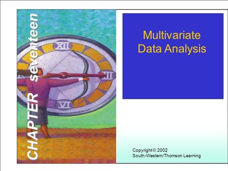 Learning Objectives Copyright © 2002 South-Western/Thomson Learning Multivariate Data Analysis CHAPTER seventeen.