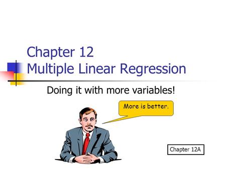Chapter 12 Multiple Linear Regression Doing it with more variables! More is better. Chapter 12A.