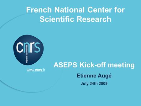 P. 01 French National Center for Scientific Research ASEPS Kick-off meeting Etienne Augé July 24th 2009.