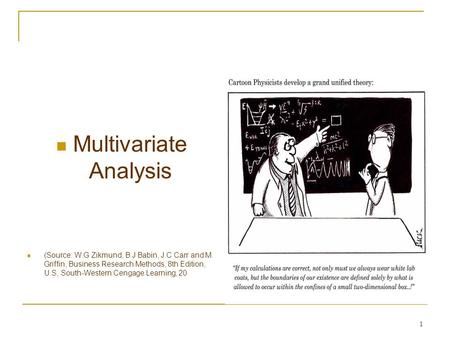 1 Multivariate Analysis (Source: W.G Zikmund, B.J Babin, J.C Carr and M. Griffin, Business Research Methods, 8th Edition, U.S, South-Western Cengage Learning,