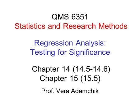 QMS 6351 Statistics and Research Methods Regression Analysis: Testing for Significance Chapter 14 (14.5-14.6) Chapter 15 (15.5) Prof. Vera Adamchik.
