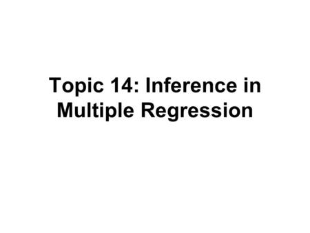 Topic 14: Inference in Multiple Regression. Outline Review multiple linear regression Inference of regression coefficients –Application to book example.