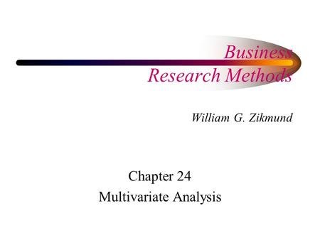 Business Research Methods William G. Zikmund Chapter 24 Multivariate Analysis.