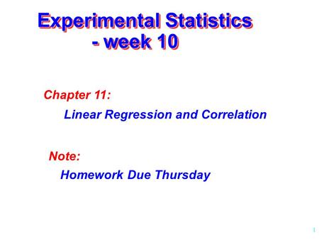 1 Experimental Statistics - week 10 Chapter 11: Linear Regression and Correlation Note: Homework Due Thursday.