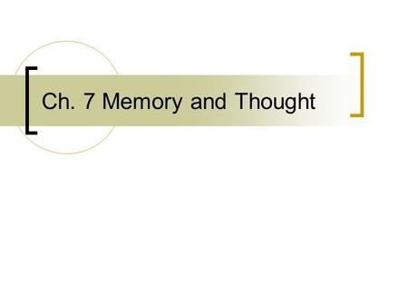 Ch. 7 Memory and Thought. Memory and Thought The storage of retrieval of what has been learned or experienced is called memory When remembering information.