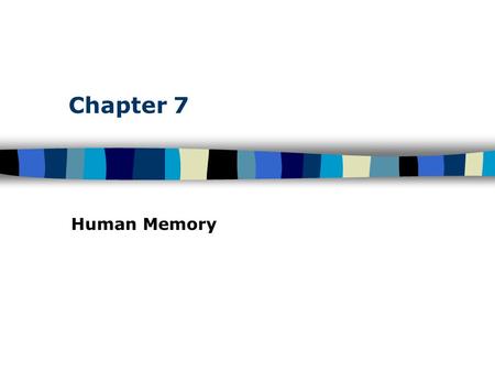 Chapter 7 Human Memory. Table of Contents Human Memory: Basic Questions How does information get into memory? How is information maintained in memory?