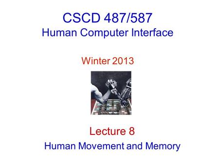 CSCD 487/587 Human Computer Interface Winter 2013 Lecture 8 Human Movement and Memory.
