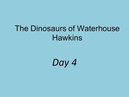 The Dinosaurs of Waterhouse Hawkins Day 4. How can paleontologists help us understand the past?