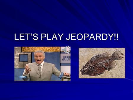 LET’S PLAY JEOPARDY!! VocabularyD.O.S.PotluckPowerPoint How Fossils are Made $100 $200 $300 $400 $500 Final Jeopardy.