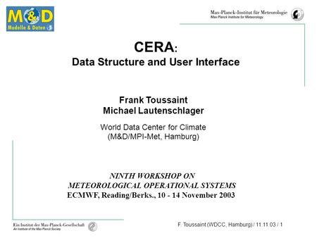 F. Toussaint (WDCC, Hamburg) / 11.11.03 / 1 CERA : Data Structure and User Interface Frank Toussaint Michael Lautenschlager World Data Center for Climate.