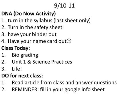 9/10-11 DNA (Do Now Activity) 1.turn in the syllabus (last sheet only) 2.Turn in the safety sheet 3.have your binder out 4.Have your name card out Class.