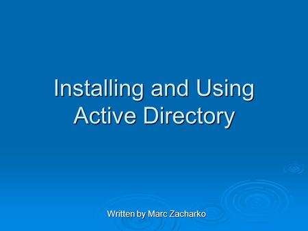Installing and Using Active Directory Written by Marc Zacharko.