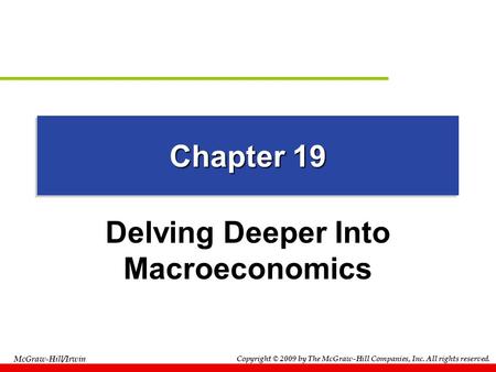 McGraw-Hill/Irwin Copyright © 2009 by The McGraw-Hill Companies, Inc. All rights reserved. Chapter 19 Delving Deeper Into Macroeconomics.