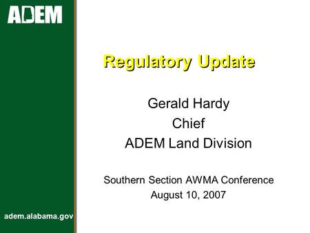 Adem.alabama.gov Regulatory Update Gerald Hardy Chief ADEM Land Division Southern Section AWMA Conference August 10, 2007.