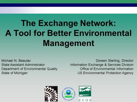 1 The Exchange Network: A Tool for Better Environmental Management Doreen Sterling, Director Information Exchange & Services Division Office of Environmental.