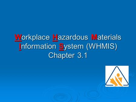 Workplace Hazardous Materials Information System (WHMIS) Chapter 3.1.
