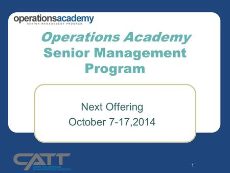 1 Operations Academy Senior Management Program Next Offering October 7-17,2014.
