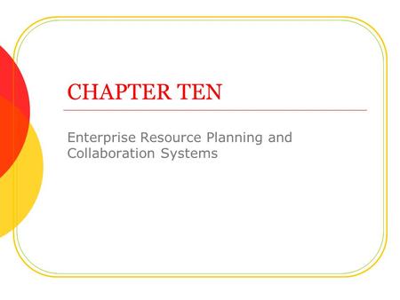 CHAPTER TEN Enterprise Resource Planning and Collaboration Systems.