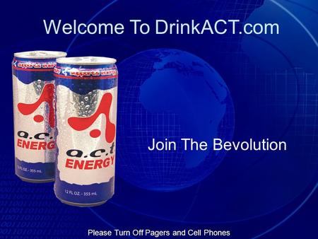 Please Turn Off Pagers and Cell Phones Welcome To DrinkACT.com Join The Bevolution.