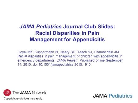 Copyright restrictions may apply JAMA Pediatrics Journal Club Slides: Racial Disparities in Pain Management for Appendicitis Goyal MK, Kuppermann N, Cleary.