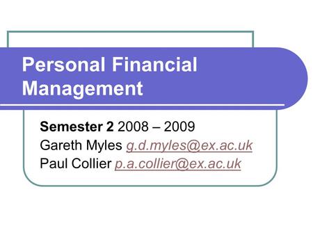 Personal Financial Management Semester 2 2008 – 2009 Gareth Myles Paul Collier