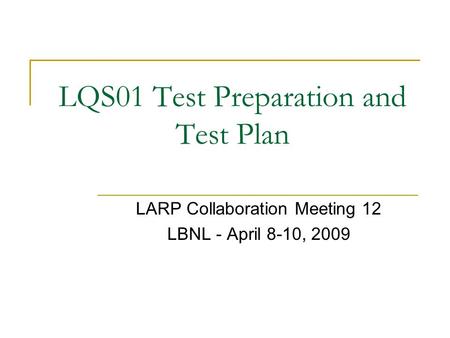 LQS01 Test Preparation and Test Plan LARP Collaboration Meeting 12 LBNL - April 8-10, 2009.
