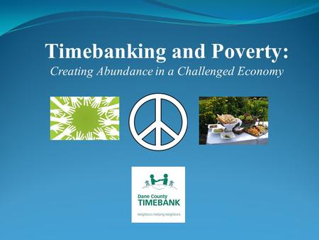 Timebanking and Poverty: Creating Abundance in a Challenged Economy.
