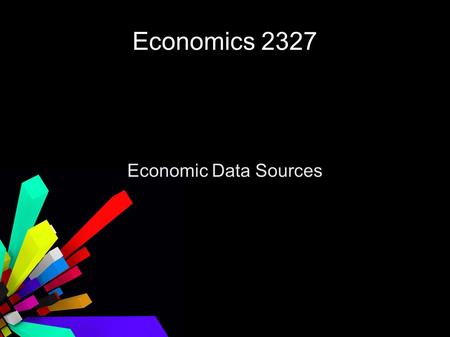 Economics 2327 Economic Data Sources. DataFerrett Federal Reserve System United State Census Bureau of Economic Analysis U.S. Labor Department.