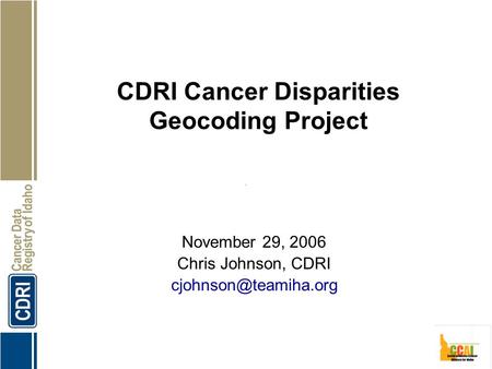 CDRI Cancer Disparities Geocoding Project November 29, 2006 Chris Johnson, CDRI