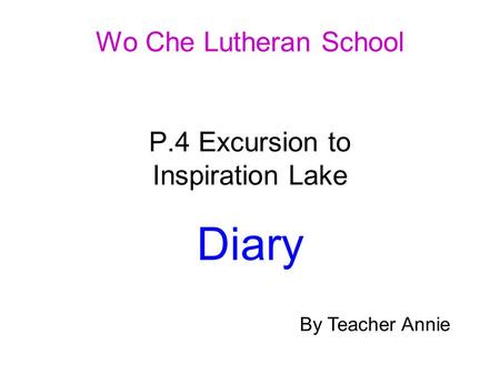 Wo Che Lutheran School P.4 Excursion to Inspiration Lake Diary By Teacher Annie.