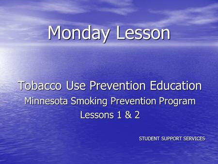 Monday Lesson Tobacco Use Prevention Education Minnesota Smoking Prevention Program Lessons 1 & 2 STUDENT SUPPORT SERVICES.