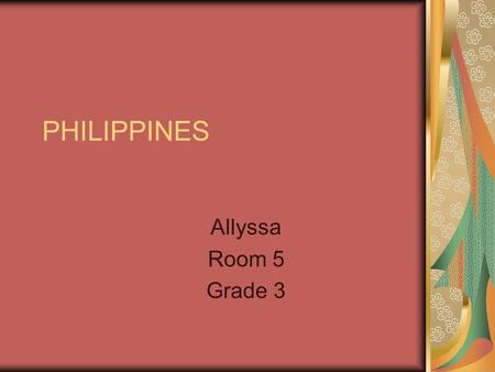 PHILIPPINES Allyssa Room 5 Grade 3 School and Education Most Filipino children wanted to go to school but were not able to go to because there were limited.
