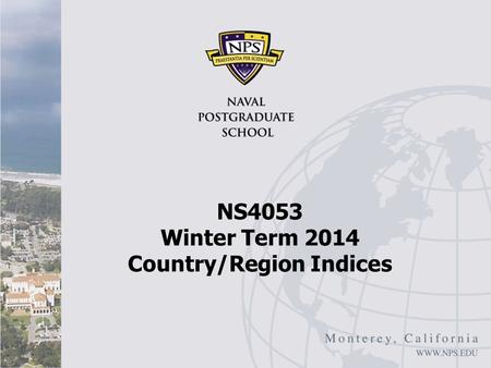 NS4053 Winter Term 2014 Country/Region Indices. Country Indices/Rankings I There are a number of organizations that provide rankings of countries based.