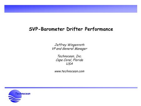 SVP-Barometer Drifter Performance Jeffrey Wingenroth VP and General Manager Technocean, Inc. Cape Coral, Florida USA www.technocean.com.