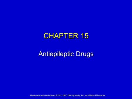 Mosby items and derived items © 2011, 2007, 2004 by Mosby, Inc., an affiliate of Elsevier Inc. CHAPTER 15 Antiepileptic Drugs.