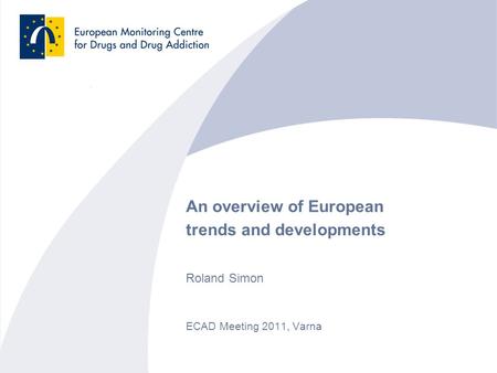 An overview of European trends and developments Roland Simon ECAD Meeting 2011, Varna.
