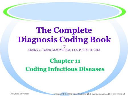 The Complete Diagnosis Coding Book by Shelley C. Safian, MAOM/HSM, CCS-P, CPC-H, CHA Chapter 11 Coding Infectious Diseases Copyright © 2009 by The McGraw-Hill.