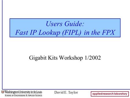 Applied research laboratory David E. Taylor Users Guide: Fast IP Lookup (FIPL) in the FPX Gigabit Kits Workshop 1/2002.