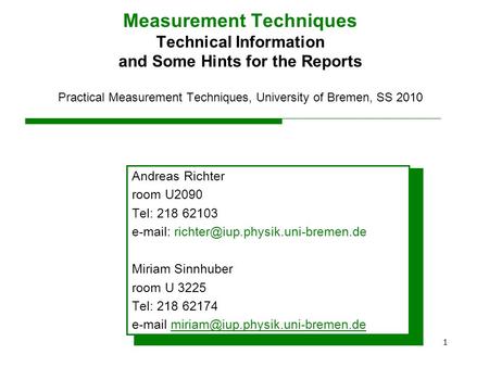1 Measurement Techniques Technical Information and Some Hints for the Reports Practical Measurement Techniques, University of Bremen, SS 2010 Andreas Richter.
