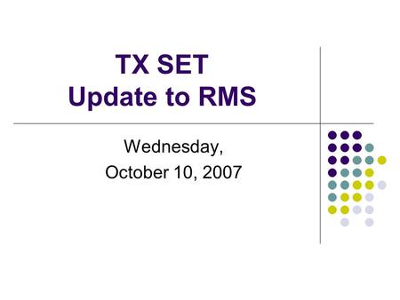 TX SET Update to RMS Wednesday, October 10, 2007.