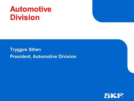 Automotive Division Tryggve Sthen President, Automotive Division.