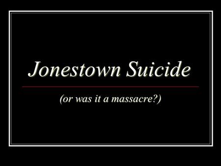 Jonestown Suicide (or was it a massacre?) Introduction Two decades ago an unusual series of events led to the deaths of more than 900 people in the middle.