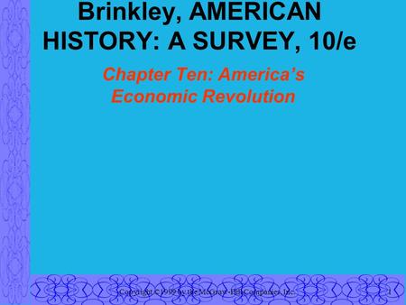 Copyright ©1999 by the McGraw-Hill Companies, Inc.1 Brinkley, AMERICAN HISTORY: A SURVEY, 10/e Chapter Ten: America’s Economic Revolution.